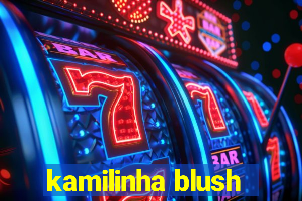 kamilinha blush